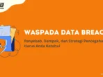 Terungkap! Apa Itu Data Breach dan Mengapa Semua Orang Harus Waspada Sekarang Terungkap! Apa Itu Data Breach dan Mengapa Semua Orang Harus Waspada Sekarang